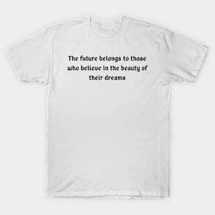 The future belongs to those who believe in the beauty of their dreams T-Shirt